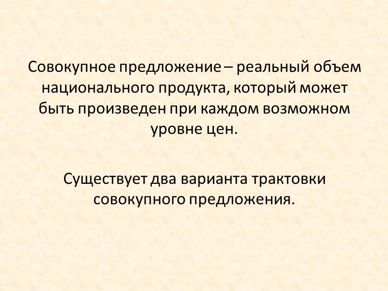 Совокупное предложение – реальный объем национального продукта, который может быть произведен при каждом возможном Совокупное предложение – реальный объем национального продукта, который может быть произведен при каждом возможном